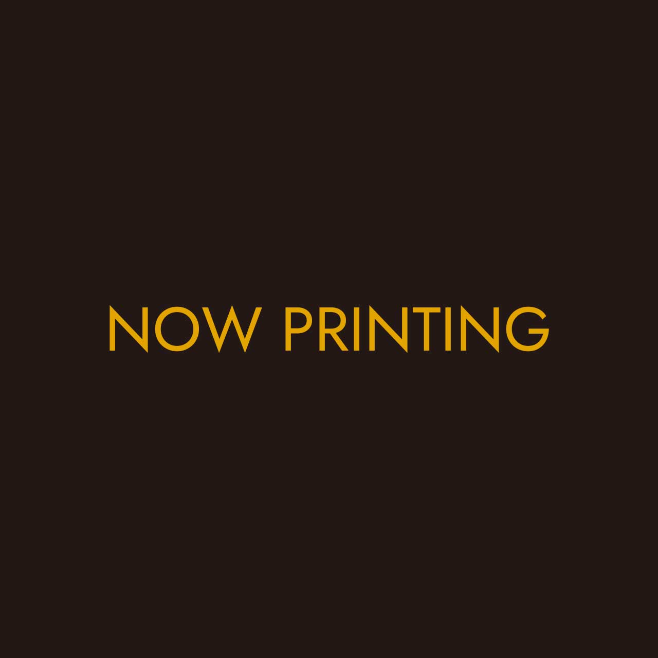 NOW PRINTING
